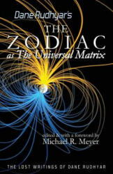 The Zodiac as The Universal Matrix: A Study of the Zodiac and of Planetary Activity - Dane Rudhyar, Michael R Meyer (ISBN: 9781484190524)