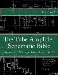 The Tube Amplifier Schematic Bible Volume 2: Library of Vintage Tube Amps (G-Z) - Salvatore Gambino (ISBN: 9781500582456)
