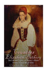 Countess Elizabeth Bathory: The Life and Legacy of History's Most Prolific Female Serial Killer - Charles River Editors (ISBN: 9781515188858)
