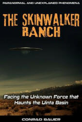 Skinwalker Ranch: Facing the Unknown Force that Haunts the Uinta Basin - Conrad Bauer (ISBN: 9781720423836)