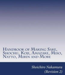 Handbook of Making Sake, Shochu, Koji, Amazake, Miso, Natto, Mirin and More: Foundation of Japanese Foods - Shoichiro Nakamura (ISBN: 9781983689833)