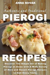 Authentic And Traditional Pierogi Recipes: Discover The Simple Art of Making Pierogi at Home with A Wide Variety of Main and Desert Pierogi Recipes to - Anna Novak (ISBN: 9781533491909)