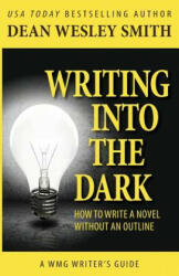 Writing into the Dark: How to Write a Novel without an Outline - Dean Wesley Smith (ISBN: 9781561466337)