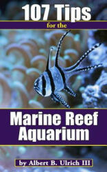 107 Tips for the Marine Reef Aquarium - Albert B Ulrich III (ISBN: 9780692457368)