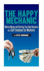The Happy Mechanic: Making Money and Starting Your Own Business as a Self-Employed Car Mechanic - Steve Sorensen (ISBN: 9781482759433)