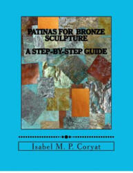 Patinas for bronze sculpture: Step-by-step guide to beautiful patinas - Isabel M Coryat (ISBN: 9781442135109)