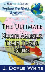 The Ultimate North America Train Travel Guide - J Doyle White (ISBN: 9781496034083)