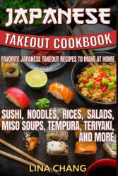 Japanese Takeout Cookbook Favorite Japanese Takeout Recipes to Make at Home: Sushi, Noodles, Rices, Salads, Miso Soups, Tempura, Teriyaki and More - Lina Chang (ISBN: 9781537674506)