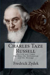 Charles Taze Russell: His Life and Times: The Man, the Millennium and the Message - Fredrick Zydek (ISBN: 9781449951573)