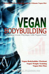 Vegan Bodybuilding: A Scientific Workout Regime with the Ultimate Vegan Diet, Building a Great Physique with Vegan Food, Vegan Bodybuilder - M Laurence (ISBN: 9781721177363)