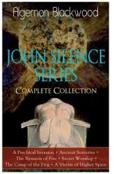 The JOHN SILENCE SERIES - Complete Collection: A Psychical Invasion + Ancient Sorceries + The Nemesis of Fire + Secret Worship + The Camp of the Dog + (ISBN: 9788027331086)