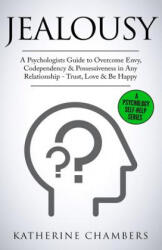 Jealousy: A Psychologist's Guide to Overcome Envy, Codependency & Possessiveness in Any Relationship - Trust, Love & Be Happy - Katherine Chambers (ISBN: 9781727217766)
