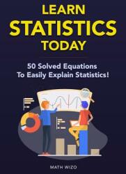Learn Statistics Today: 50 Solved Equations To Easily Explain Statistics! (ISBN: 9781793436788)