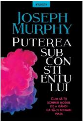 Puterea subconstientului. Cum sa iti schimbi modul de a gandi ca sa-ti schimbi viata - Joseph Murphy (ISBN: 9786063343940)