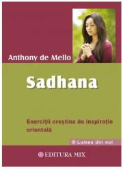 Sadhana. Calea catre Dumnezeu. Exercitii crestine de inspiratie orientala - Anthony De Mello (ISBN: 9786068460673)