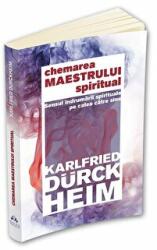 Chemarea Maestrului Spiritual - Sensul indrumarii spirituale pe calea catre Sine - Karlfried Graf Durckheim (ISBN: 9789731117720)