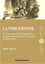 La forgeronne. Le Personnage de la Tsigane dans les litteratures francaise et roumaine du XIXe siecle - Paula Toporas (ISBN: 9786062402518)