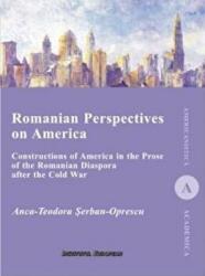 Romanian Perspectives on America. Constructions of America in the Prose of the Romanian Diaspora after the Cold War - Anca-Teodora Serban-Oprescu (ISBN: 9786062400750)