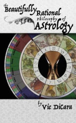 BEAUTIFULLY RATIONAL PHILOSOPHY OF ASTRO - Vic Dicara, Vraja Kishor (ISBN: 9781514299272)