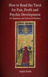 How to Read the Tarot for Fun, Profit and Psychic Development for Beginners and Advanced Readers - Angela Kaelin (ISBN: 9780615823829)