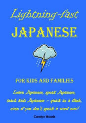 Lightning-Fast Japanese for Kids and Families: Learn Japanese, Speak Japanese, Teach Kids Japanese - Quick As A Flash, Even If You Don't Speak A Word - Carolyn Woods (ISBN: 9781470143336)
