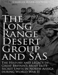 The Long Range Desert Group and SAS: The History and Legacy of Great Britain's Most Elite Secret Units in North Africa during World War II - Charles River Editors (ISBN: 9781985723696)