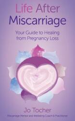 Life After Miscarriage: Your Guide to Healing from Pregnancy Loss (ISBN: 9780648357421)