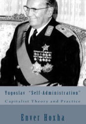 Yugoslav "self-Administration": Capitalist Theory and Practice - Enver Hoxha (ISBN: 9781460985618)