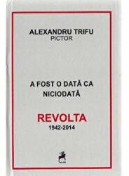 A fost o data ca niciodata. Revolta 1942-2014 - Alexandru Trifu (ISBN: 9786066646048)