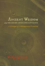 Ancient Wisdom and Modern Misconceptions: A Critique of Contemporary Scientism (ISBN: 9781621380238)