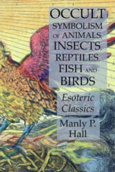 Occult Symbolism of Animals, Insects, Reptiles, Fish and Birds - Hall Manly P. Hall (ISBN: 9781631184208)