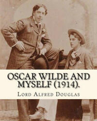 Oscar Wilde and myself. By: Lord Alfred Douglas (illustrated): Lord Alfred Bruce Douglas (22 October 1870 ? 20 March 1945), nicknamed Bosie, wa - Lord Alfred Douglas (ISBN: 9781974302208)