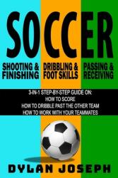 Soccer: A Step-by-Step Guide on How to Score Dribble Past the Other Team and Work with Your Teammates (ISBN: 9781949511109)