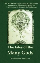 The Isles of the Many Gods: An A-Z of the Pagan Gods & Goddesses worshipped in Ancient Britain during the First Millennium CE through to the Middl (ISBN: 9781905297108)