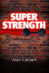 Super Strength - Alan Calvert (ISBN: 9781475153224)