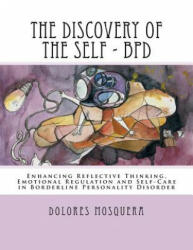 The Discovery of the Self: Enhancing Reflective Thinking, Emotional Regulation, and Self-Care in Borderline Personality Disorder A Structured Pro - Dolores Mosquera (ISBN: 9781535453585)