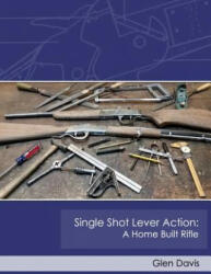 Single Shot Lever Action: A Home Built Rifle - Glen Davis (ISBN: 9781523345212)
