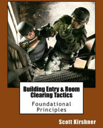 Building Entry and Room Clearing Tactics: Foundational Principles - Scott Kirshner (ISBN: 9781542638999)