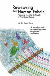 Reweaving Our Human Fabric: Working Together to Create a Nonviolent Future - Miki Kashtan, Dr Michael Nagler (ISBN: 9780990007326)