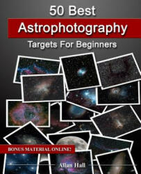 50 Best Astrophotography Targets For Beginners - Allan Hall (ISBN: 9781717544827)