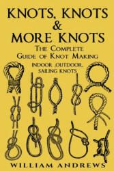 knots: The Complete Guide Of Knots- indoor knots, outdoor knots and sail knots - Andrew Williams (ISBN: 9781540673947)