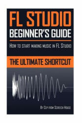 FL Studio Beginner's Guide - Screech House (ISBN: 9781719567046)