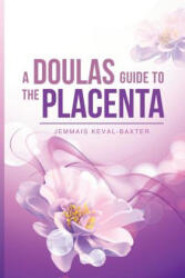 A Doula's guide to the Placenta - Jemmais Keval-Baxter (ISBN: 9781999807153)