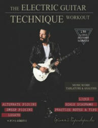 The Electric Guitar Technique Workout: A Complete Course in Modern Technique -Alternate, Sweep Picking, Legato -138 Patterns & licks for Increasing Sp - Yiannis Papadopoulos (ISBN: 9790901614215)