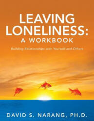 Leaving Loneliness: A Workbook: Building Relationships with Yourself and Others - Ph D David S Narang, David S Narang Ph D (ISBN: 9780615860893)