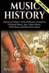 Music History: History of Music: From Prehistoric Sounds to Classical Music, Jazz, Rock Music, Pop Music and Electronic Music - Andrew Sullivan (ISBN: 9781542523097)