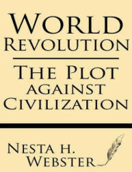 World Revolution: The Plot Against Civilization - Nesta H Webster (ISBN: 9781628450477)