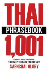Thai Phrasebook: Learn Thai Language for Beginners, 1001 Easy to Learn Thai Phrases - Saenchai Glory (ISBN: 9781537330792)