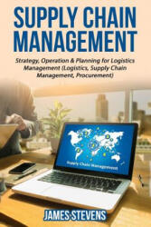 Supply Chain Management: Strategy, Operation & Planning for Logistics Management - James Stevens (ISBN: 9781534749436)