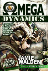 Omega Dynamics: Equipping a Warrior Class of Christians for the Days Ahead - Jamie D. Walden, Stephen Quayle (ISBN: 9781726264686)